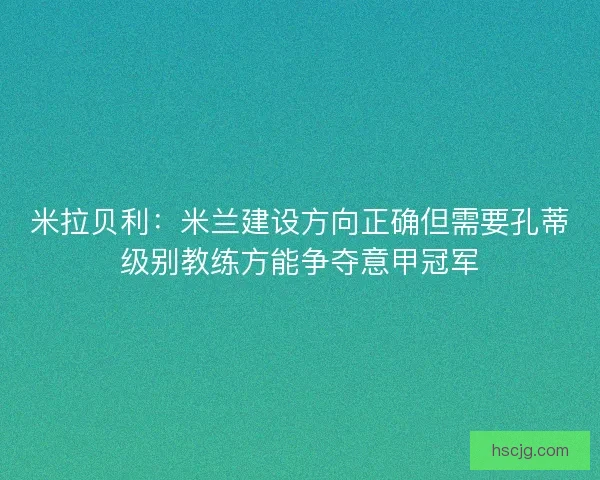 米拉贝利：米兰建设方向正确但需要孔蒂级别教练方能争夺意甲冠军
